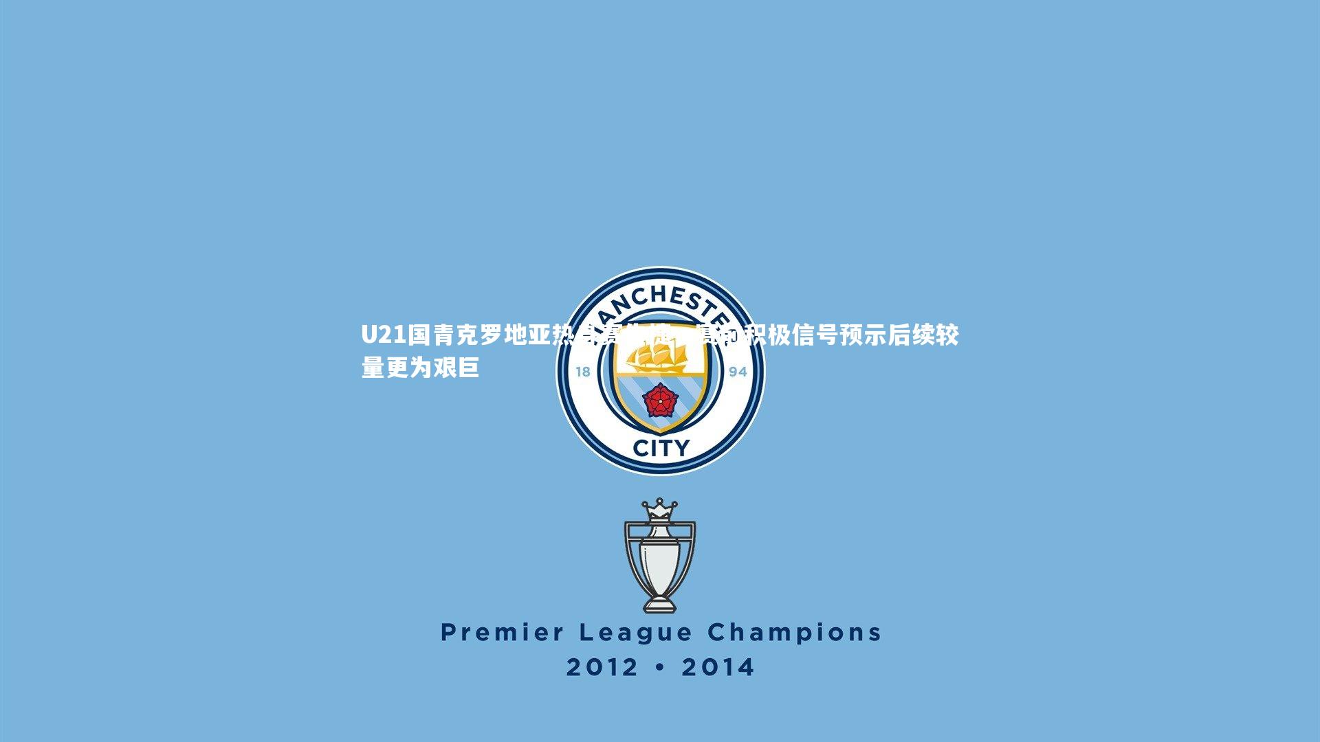 U21国青克罗地亚热身赛告捷,赛前积极信号预示后续较量更为艰巨