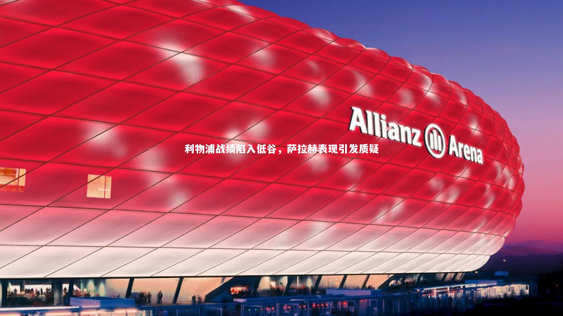 开云app_利物浦战绩陷入低谷，萨拉赫表现引发质疑