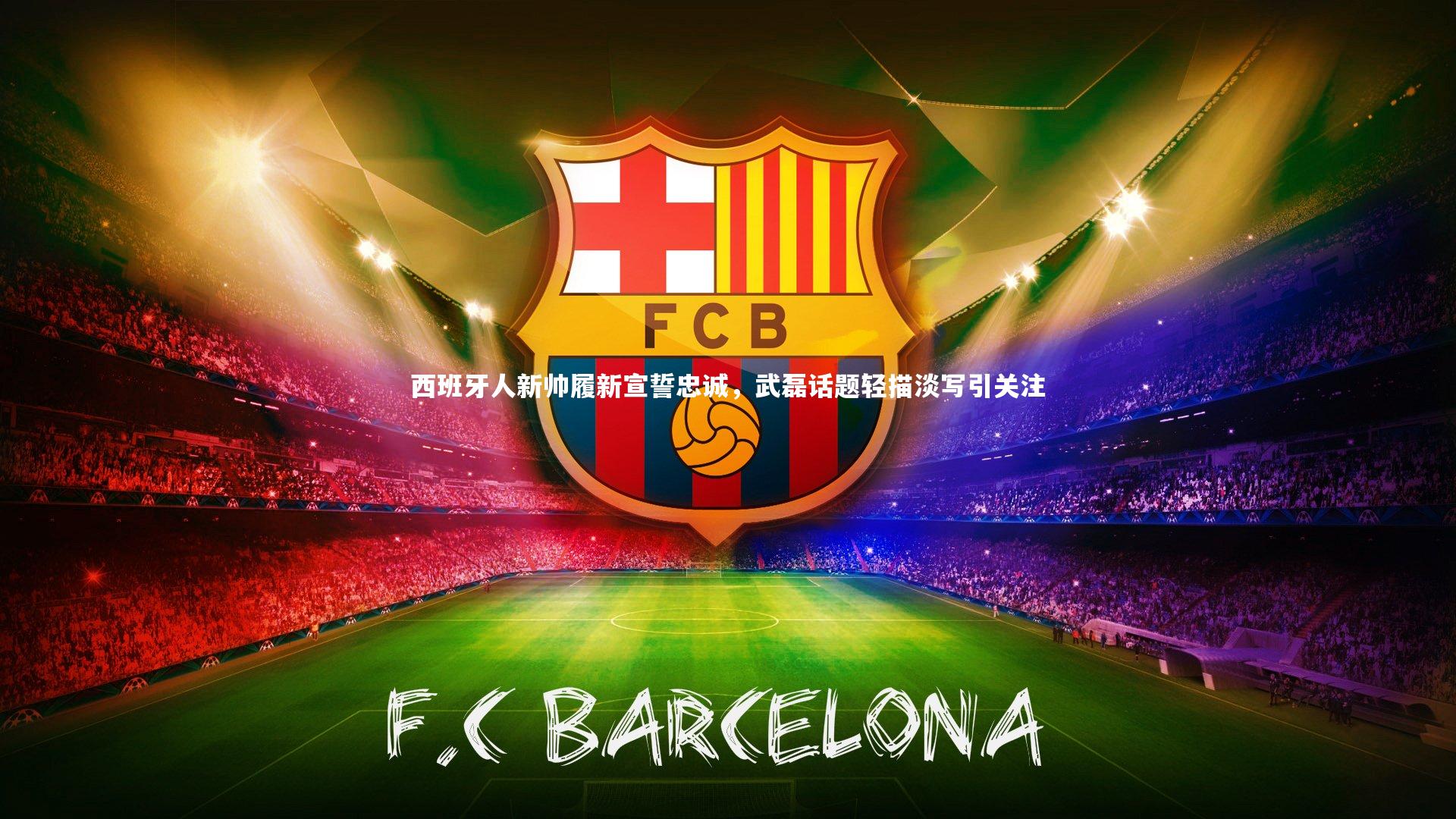 开云app|西班牙人新帅履新宣誓忠诚，武磊话题轻描淡写引关注