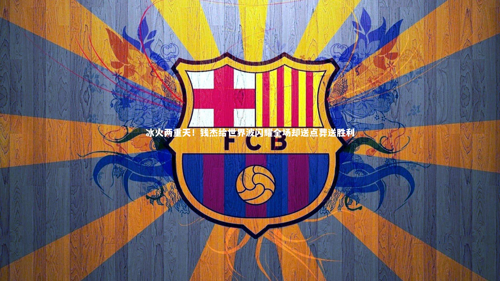 冰火两重天！钱杰给世界波闪耀全场却送点葬送胜利